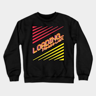 Loading Please Wait Crewneck Sweatshirt